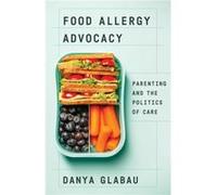 Food Allergy Advocacy by Danya Glabau Danya Glabau (Auteur)