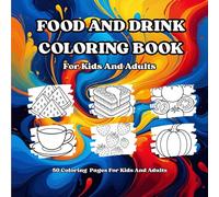 Food And Drink Coloring Book: 50 Pages of Delicious Coloring Fun For Kids And Adults Alike