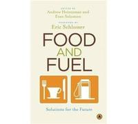 Food and Fuel Solutions for the Future by Foreword by Eric Schlosser & Edited by Andrew Heintzman & Edited by Evan Solomon