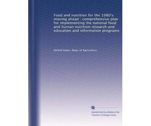Food and nutrition for the 1980's: moving ahead : comprehensive plan for implementing the national food and human nutrition research and education and information programs