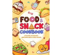 Food And Snack Cookbook: Little Bites, Big Delights, Wholesome Snacks & Meals For Kids