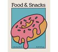 Food and Snacks: A Bold and Easy Coloring Book: 50 Cute and Tasty Hand-Drawn Illustrations to Color and Relax - Fun for Kids, Teens & Adults!