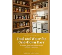 Food and Water for Grid-Down Days: A Practical Guide to Stockpiling, Storing, and Preparing Food and Water When the Power Goes Out