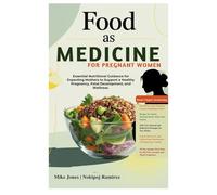 Food as Medicine for Pregnant Women: Essential Nutritional Guidance for Expecting Mothers to Support a Healthy Pregnancy, Fetal Development, and Wellness.