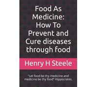 Food As Medicine: How To Prevent And Cure Diseases Through Food: Let Food Be Thy Medicine And Medicine Be Thy Food Hippocrates.