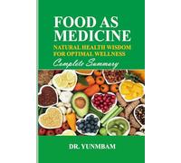FOOD AS MEDICINE: NATURAL HEALTH WISDOM FOR OPTIMAL WELLNESS COMPLETE SUMMARY