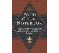 Food Critic Notebook: Restaurant Review Journal & Dining Out Log Book for Foodies | Record Meals, Rate Service, Track Favorite Restaurants