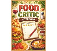 FOOD CRITIC NOTEBOOK: Restaurant Review Journal & Foodie Log Book To Record, Rate & Review Dining Experiences, Restaurant Visits & Culinary Adventures | Ideal Gift for Food Lovers & Travelers