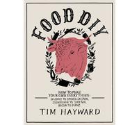 Food Diy: How to Make Your Own Everything: Sausages to Smoked Salmon, Sourdough to Sloe Gin, Bacon to Buns