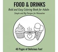 Food & Drinks Bold and Easy Coloring Book for Adults: Simple and Big Designs for Relaxation 40 Pages of Delicious Fun!