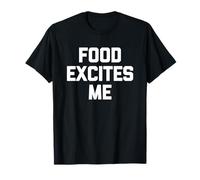 Food Excites Me - Saying Sarcastique Humoristique Humoristique T-Shirt