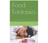 Food Fantasies: Overcoming The Diet Lies We Tell Ourselves