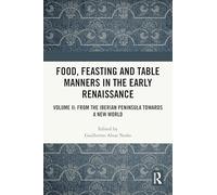 Food, Feasting and Table Manners in the Early Renaissance: Volume II: From the Iberian Peninsula towards a New World