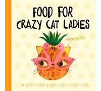 Food For Crazy Cat Ladies: 20 Recipes For Humans Who Love Cats