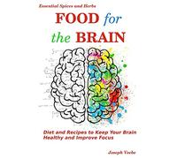 Food for the Brain: Diet and Recipes to Keep Your Brain Healthy and Improve Focus