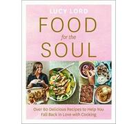 Food for the Soul : Over 80 Delicious Recipes to help you return in love with