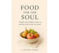 FOOD FOR THE SOUL: Simple and Mindful Recipes to Nourish Body, Mind, and Spirit