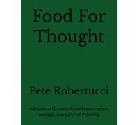 Food For Thought: A Practical Guide to Food Preservation, Storage, and Survival Planning