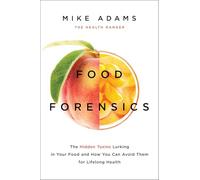 Food Forensics: The Hidden Toxins Lurking in Your Food and How You Can Avoid Them for Lifelong Health