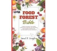 Food Forest Bible: A Guide To Creating A Food Forest: Learn The Self-Managing And Sustainable Use Of Nature To Produce Food For Food Security And Self-Sufficiency