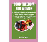 FOOD FREEDOM FOR WOMEN: A Healing Guided Workbook to Stop Binge Eating, Heal Emotional Eating, Overcome Food Addiction, and Build Body Confidence