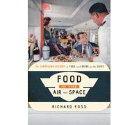 Food in the Air and Space: The Surprising History of Food and Drink in the Skies