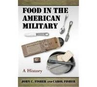 Food in the American Military: A History Fisher, John C., Fisher, Carol (Auteur)
