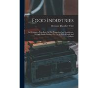 Food Industries: An Elementary Text-Book On The Production And Manufacture Of Staple Foods, Designed For Use In High Schools And Colleg