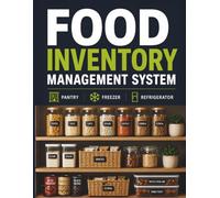 Food Inventory Management System: Track Pantry, Freezer & Refrigerator Inventory, Monitor Expiration Dates, Reduce Food Waste, Manage Food Rotation & Restocking