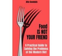 Food Is Not Your Friend: A Practical Guide to Solving the Problems of the Modern Diet