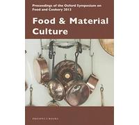 Food & Material Culture: Proceedings of the Oxford Symposium on Food and Cookery 2013