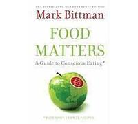 Food Matters: A Guide To Conscious Eating With More Than 75 Recipes