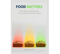 Food Matters: Your Path To Eating Well In A Confusing World Of Food