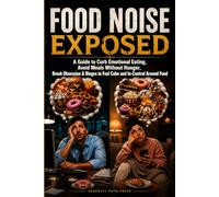 FOOD NOISE EXPOSED: A Guide to Curb Emotional Eating, Avoid Meals Without Hunger, Break Obsession & Binges to Feel Calm and In-Control Around Food