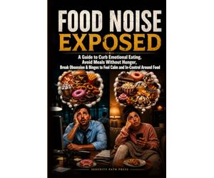 FOOD NOISE EXPOSED: A Guide to Curb Emotional Eating, Avoid Meals Without Hunger, Break Obsession & Binges to Feel Calm and In-Control Around Food
