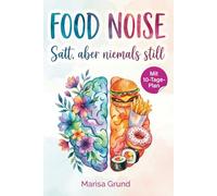 Food Noise - Satt, aber niemals still: Warum ständiges Gedankenkreisen ums Essen nichts mit fehlender Disziplin zu tun hat. Dein sanfter Weg aus dem mentalen Hunger.
