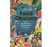 Food obscura. Guida alle meraviglie gastronomiche del mondo