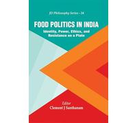 Food Politics in India : Identity, Power, Ethics, and Resistance on a Plate
