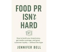 Food PR Isn't Hard: A no-nonsense guide to running your own successful PR campaigns