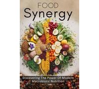 Food Synergy: Discovering The Power Of Modern Macrobiotic Nutrition