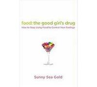Food: The Good Girl's Drug: How to Stop Using Food to Control Your Feelings Gold, Sunny Sea (Auteur)