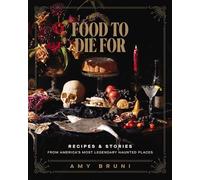Food to Die For: Recipes and Stories from America's Most Legendary Haunted Places