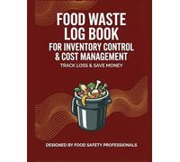 FOOD WASTE LOG BOOK: For Inventory Control & Cost Management - Track Loss & Save Money - 100 Log Sheets for Commercial Kitchens & Restaurants