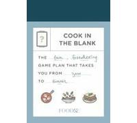Food52 Cook In The Blank: The Fun, Freewheeling Game Plan That Takes You From Zero To Dinner: A Cookbook