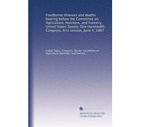 Foodborne illnesses and deaths hearing before the Committee on Agriculture, Nutrition, and Forestry, United States Senate, One Hundredth Congress, first session, June 4, 1987