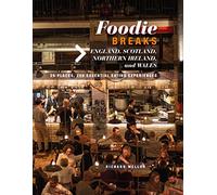 Foodie Breaks: England, Scotland, Northern Ireland, and Wales: 25 Places, 250 Essential Eating Experiences
