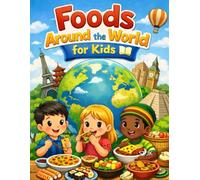 Foods Around the World for Kids: A Fun Beginner Reading Book About Global Foods, Countries, and Cultures for Ages 4-8
