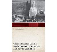 Foods That Will Win The War And How To Cook Them (Wwi Centenary Series)