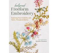 Foolproof Freeform Embroidery: Exploring Your Creativity With Fabric, Threads & Stitches