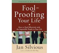 Foolproofing Your Life: How to Deal Effectively with the Impossible People in Your Life